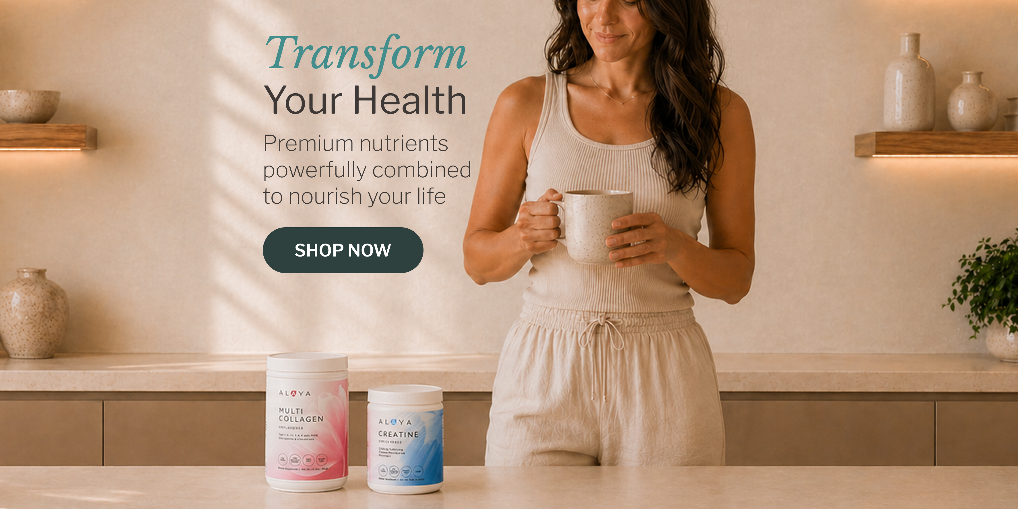 Woman pouring coffee into a mug with Alaya Multi Collagen and Creatine containers on a kitchen counter. Text Copy - Transform your health. Premium nutrients powerfully combined to nourish your life - from energy and strength to gut, skin, and more. 'Shop Now' Button